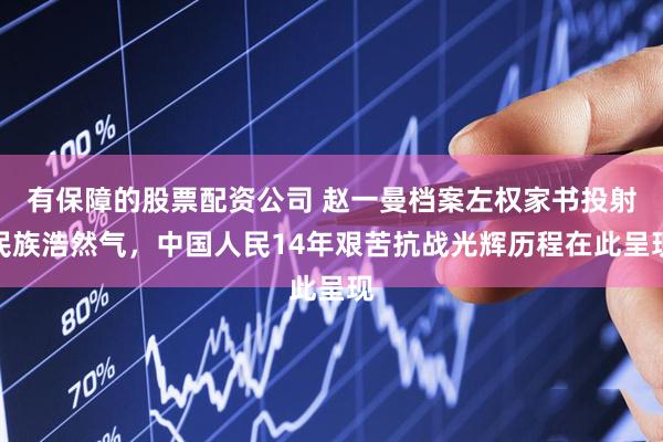 有保障的股票配资公司 赵一曼档案左权家书投射民族浩然气，中国人民14年艰苦抗战光辉历程在此呈现